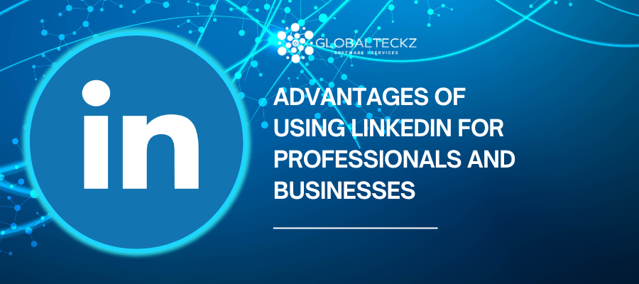 Advantages of using LinkedIn for Professionals and Businesses