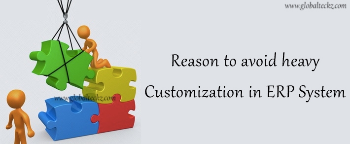ERP customization, Reason to avoid heavy Customization in ERP System-Globalteckz ERP and Magento Development Company