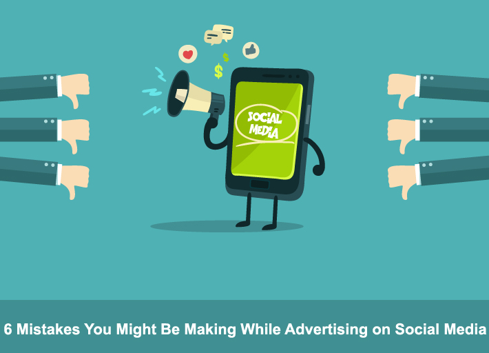 Here Are 6 Mistakes You Might Be Making While Advertising on Social Media