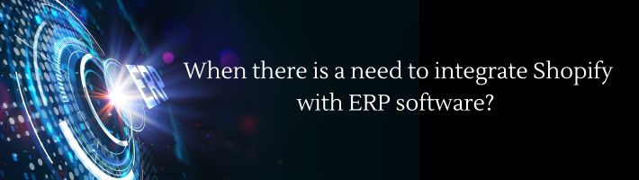 when there is a need to integrate shopify with an erp software