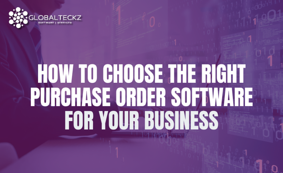 How to Choose the Right Purchase Order Software for Your Business