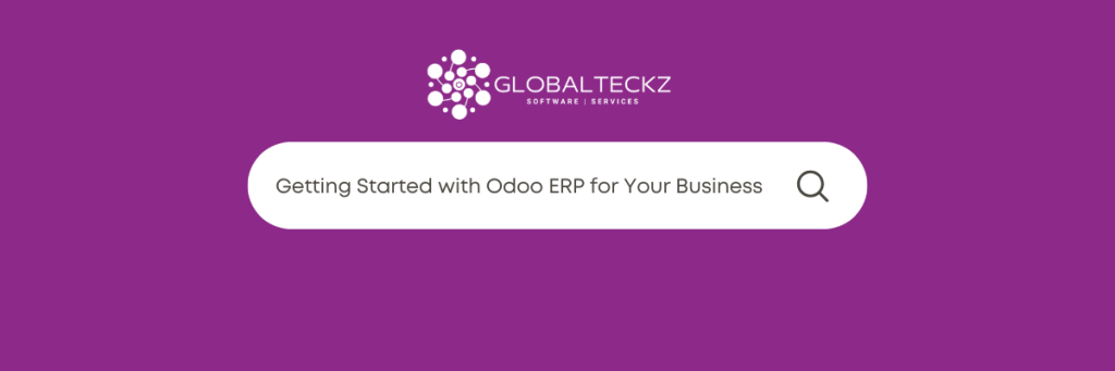 Getting Started with Odoo ERP for Your Business - Globalteckz