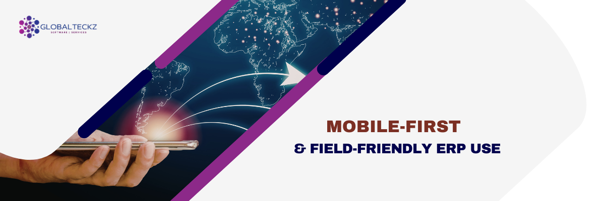 & Field-Friendly ERP Use mobile first